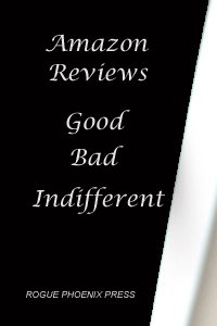 Amazon Reviews: Good Bad Indifferent - Rogue Phoenix Press