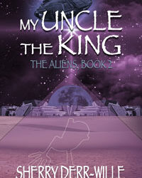 My Uncle the King The Aliens Book Two Author: Sherry Derr-Wille